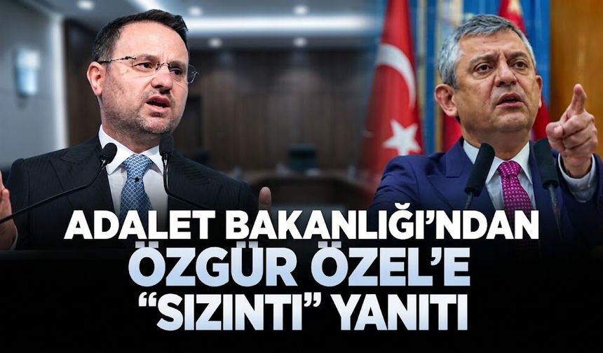 Adalet Bakanlığı'ndan Özgür Özel'e "sızıntı" yanıtı geldi