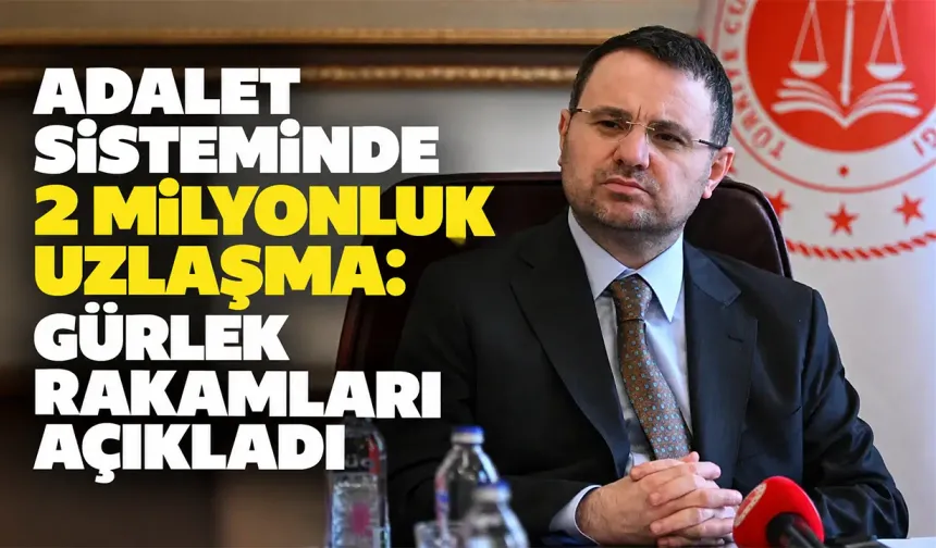 Adalet sisteminde 2 milyonluk uzlaşma: Gürlek rakamları açıkladı