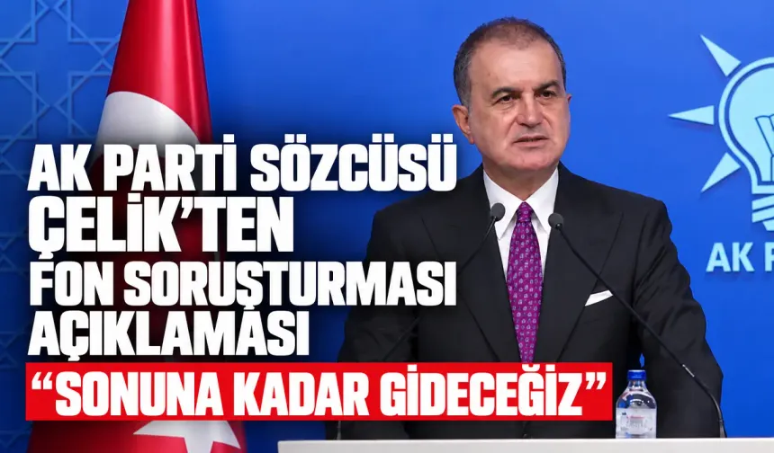 AK Parti Sözcüsü Çelik’ten fon soruşturması açıklaması: “Sonuna kadar gideceğiz”