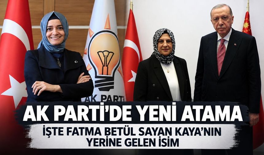 AK Parti'de Fatma Betül Sayan Kaya'nın yerine atanan isim belli oldu