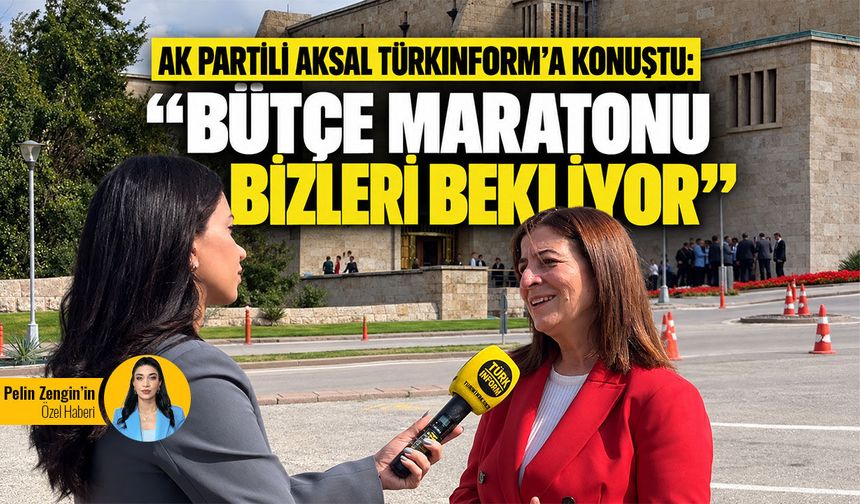 AK Partili Aksal Türkinform’a konuştu: “Bütçe maratonu bizleri bekliyor”