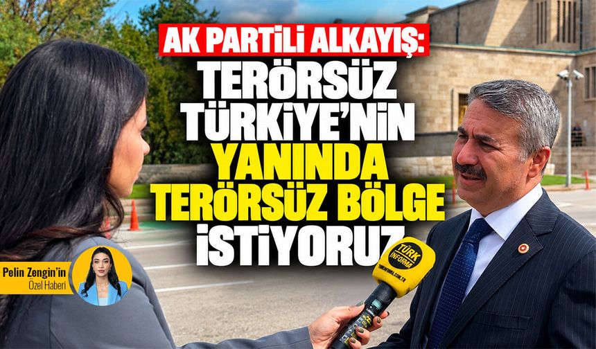 AK Partili Alkayış Türkinform'a konuştu: "Terörsüz Türkiye’nin yanında terörsüz bölge istiyoruz"