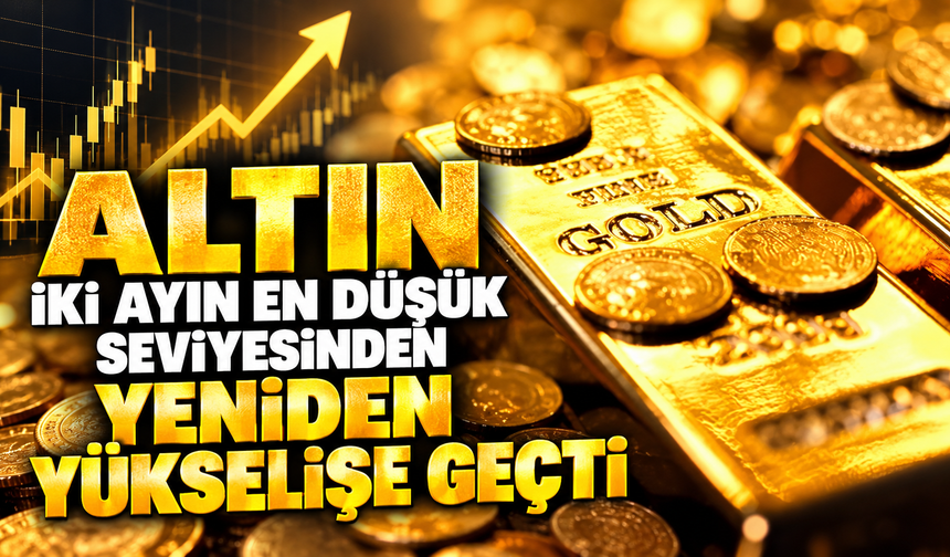 Altın iki ayın en düşük seviyesinden yeniden yükselişe geçti