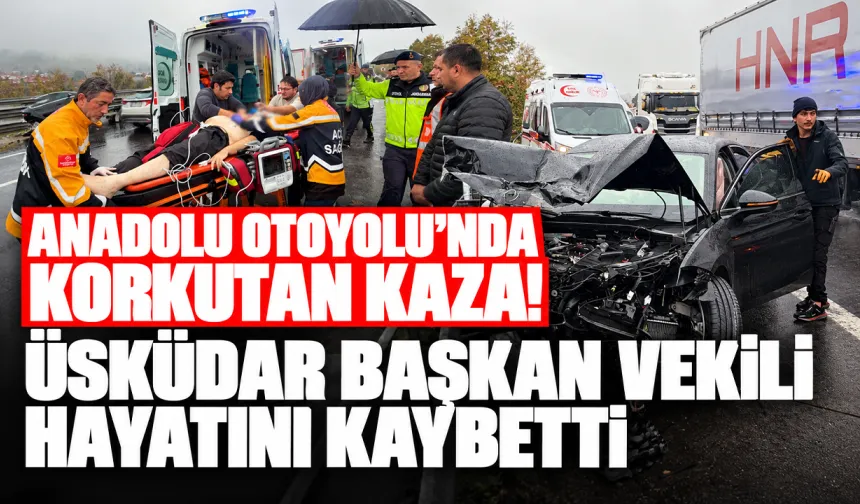 Anadolu Otoyolu’nda korkutan kaza! Üsküdar Başkan Vekili hayatını kaybetti