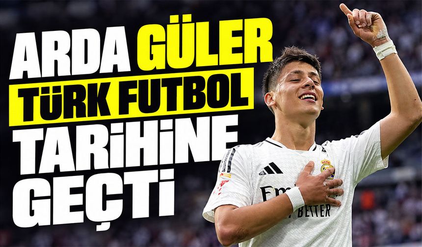 Arda Güler Türk futbol tarihine geçti!