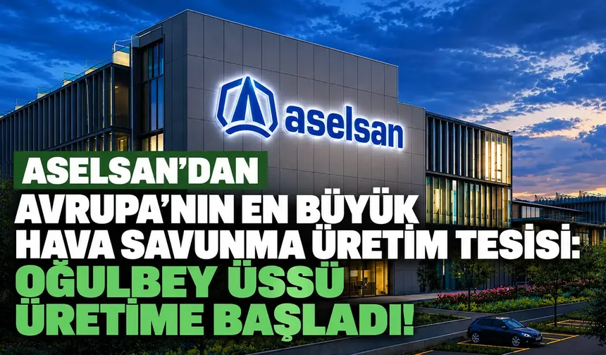 ASELSAN'dan Avrupa'nın en büyük hava savunma üretim tesisi: Oğulbey Üssü üretime başladı