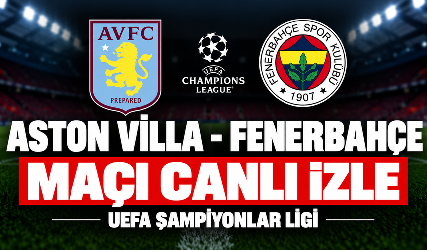 Aston Villa-Fenerbahçe MAÇI CANLI İZLE | UEFA Şampiyonlar Ligi