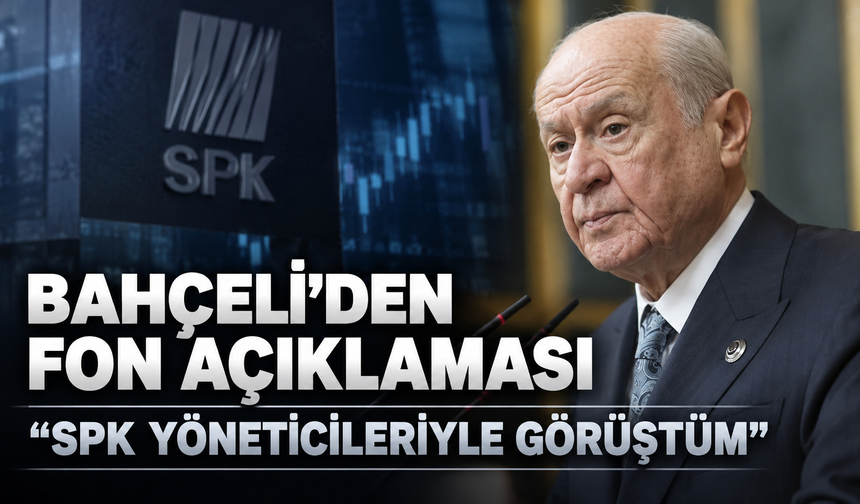 Bahçeli'den fon açıklaması: "SPK yöneticileriyle görüştüm"