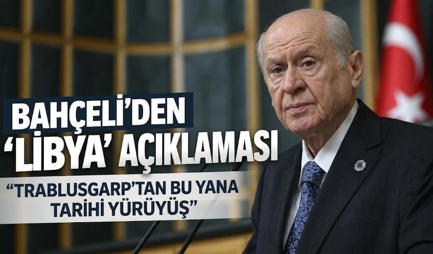 Bahçeli'den Libya mutabakatı mesajı: "Trablusgarp'tan bu yana tarihi yürüyüş"
