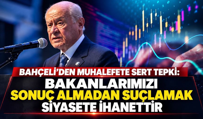 Bahçeli'den muhalefete sert tepki: Bakanlarımızı sonuç almadan suçlamak siyasete ihanettir
