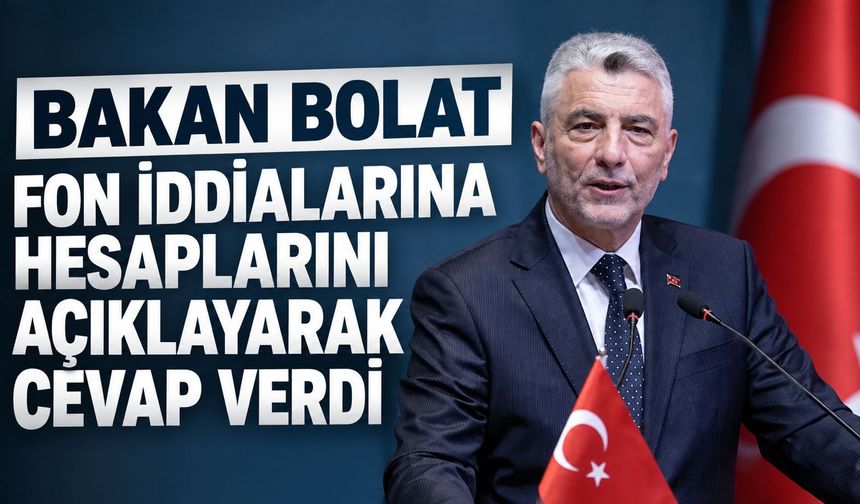 Bakan Bolat kendisine yönelik fon iddialarına hesaplarını açıklayarak cevap verdi: "Mesnetsiz, koskoca bir yalan"