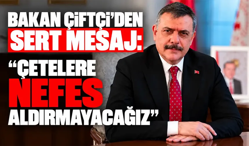Bakan Çiftçi’den sert mesaj: “Çetelere nefes aldırmayacağız”