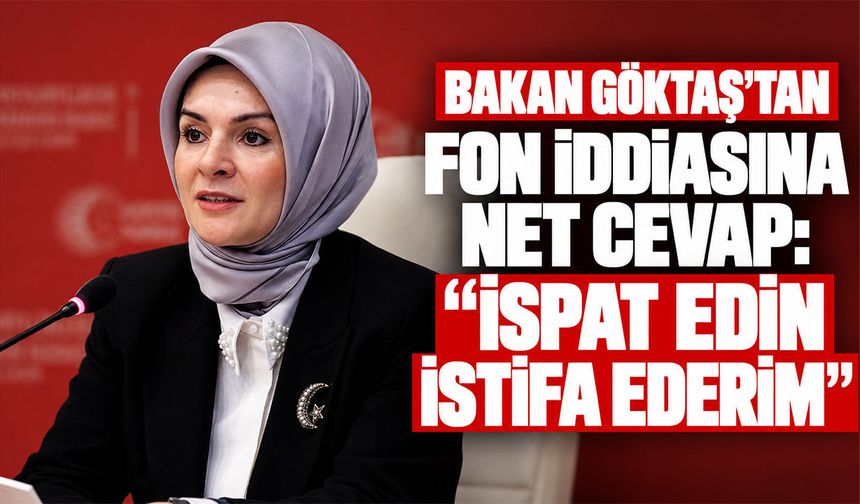 Bakan Göktaş'tan fon iddiasına net cevap: "İspat edin istifa ederim"