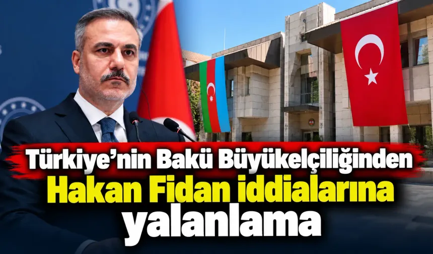 Türkiye'nin Bakü Büyükelçiliğinden Hakan Fidan iddialarına yalanlama