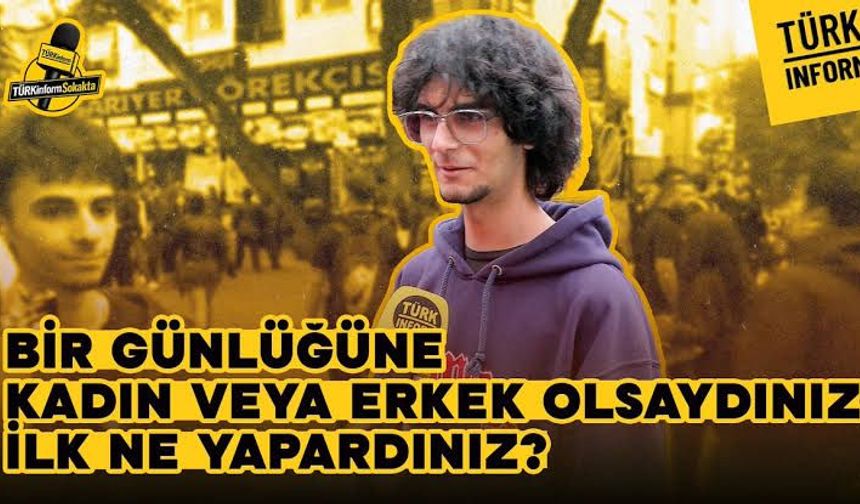 Bir günlüğüne kadın veya erkek olsaydınız ne yapardınız?