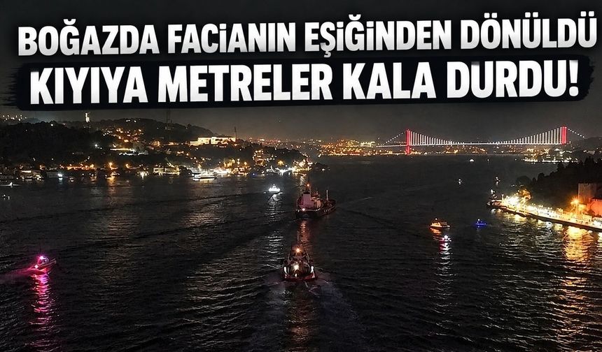 Kanlıca önlerinde gemi sürüklendi: Boğaz çift yönlü trafiğe kapatıldı