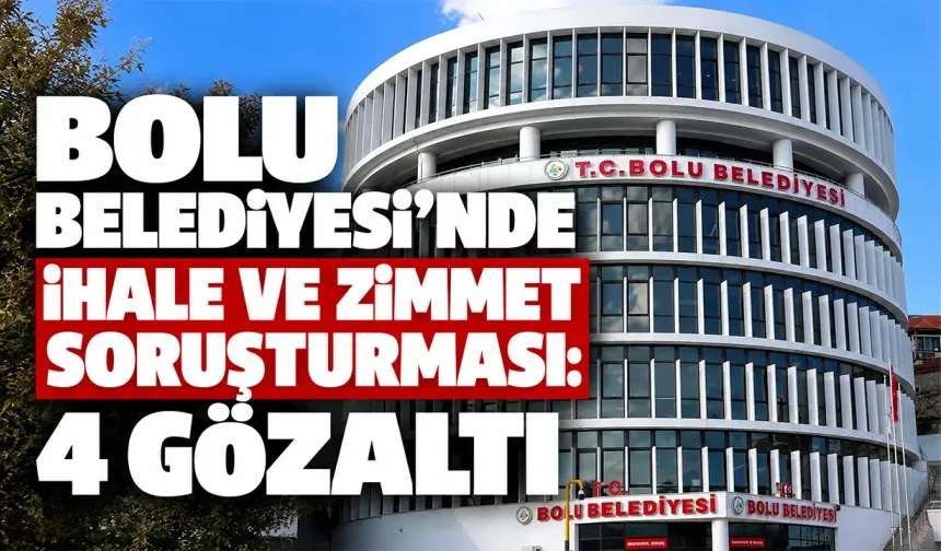 Bolu Belediyesi’nde ihale ve zimmet soruşturması: 4 şüpheli gözaltına alındı