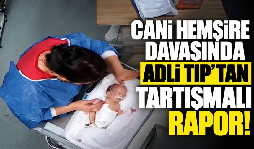 Cani hemşire davasında Adli Tıp'tan tartışmalı rapor!