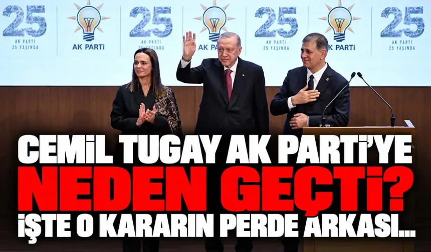 Cemil Tugay AK Parti’ye neden geçti? İşte o kararın perde arkası...