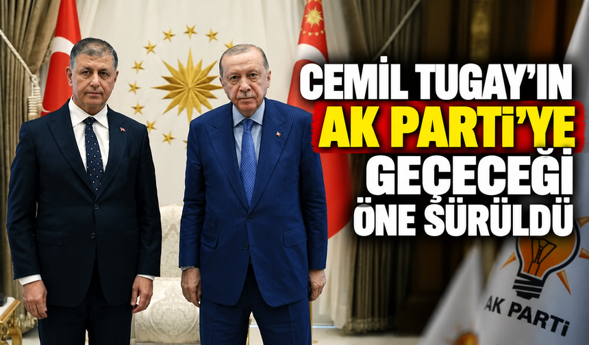 Cemil Tugay'ın AK Parti'ye geçeceği öne sürüldü