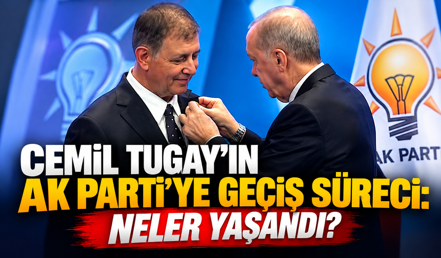 Cemil Tugay’ın AK Parti’ye geçiş süreci: Neler yaşandı?