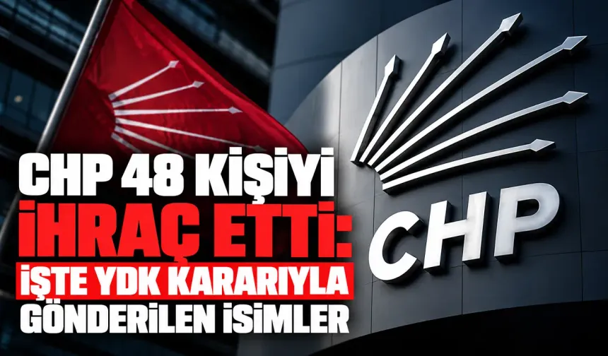 CHP’de 48 ihraç kesinleşti: İşte YDK kararıyla gönderilen isimler