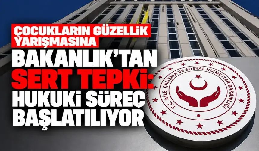 Çocukların güzellik yarışmasına Bakanlık'tan sert tepki: Hukuki süreç başlatılıyor