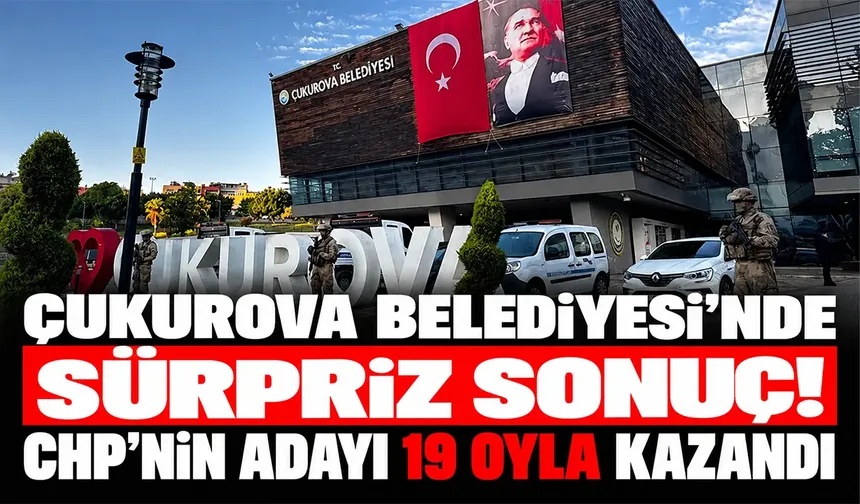 Çukurova Belediyesi'nde sürpriz sonuç! CHP'nin adayı 19 oyla kazandı