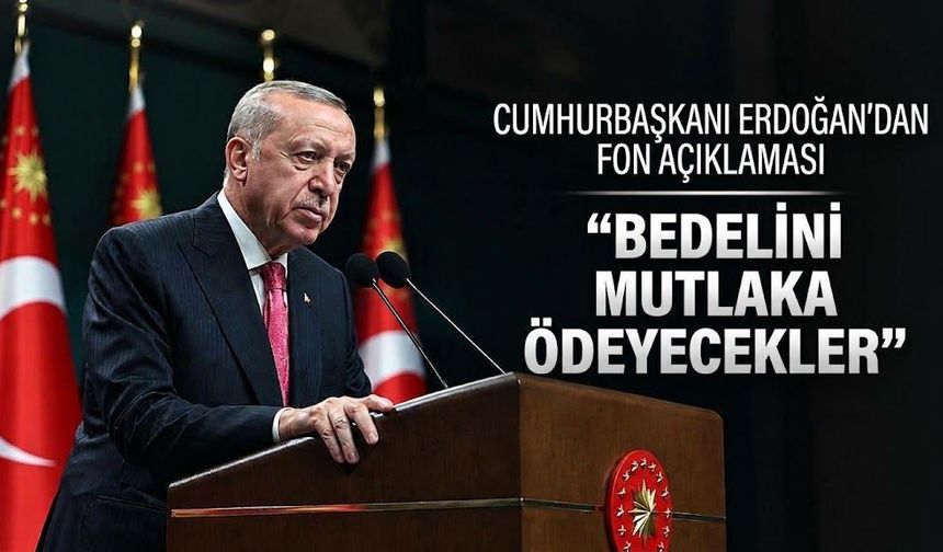 Cumhurbaşkanı Erdoğan'dan fon krizi açıklaması: "Her kim varsa mutlaka bedelini ödeyecektir"