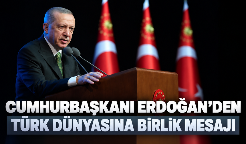 Cumhurbaşkanı Erdoğan'dan Türk dünyasına birlik mesajı: "Önümüzdeki dönemi "Türk asrı" ilan edeceğiz"