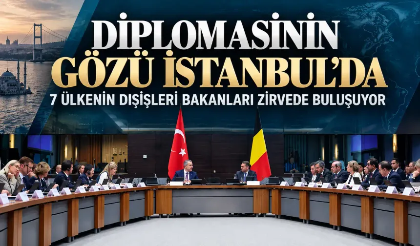 Dünya diplomasisinin gözü bu zirvede! 7 ülkenin dışişleri bakanları İstanbul'da toplanıyor