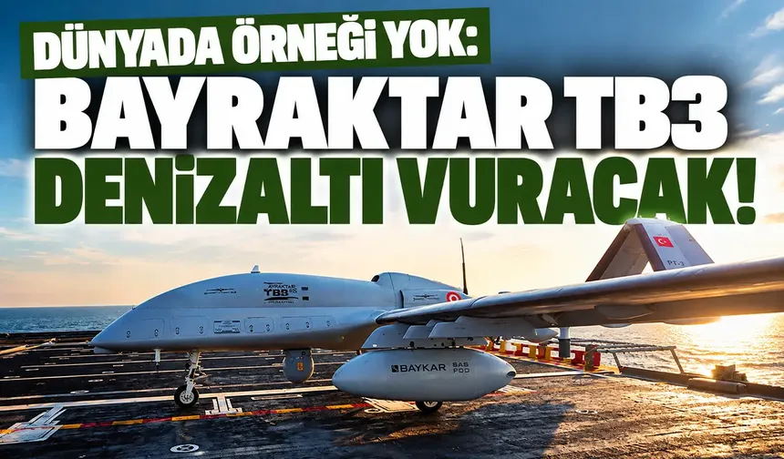 Dünyada örneği yok: Bayraktar TB3 denizaltı vuracak!