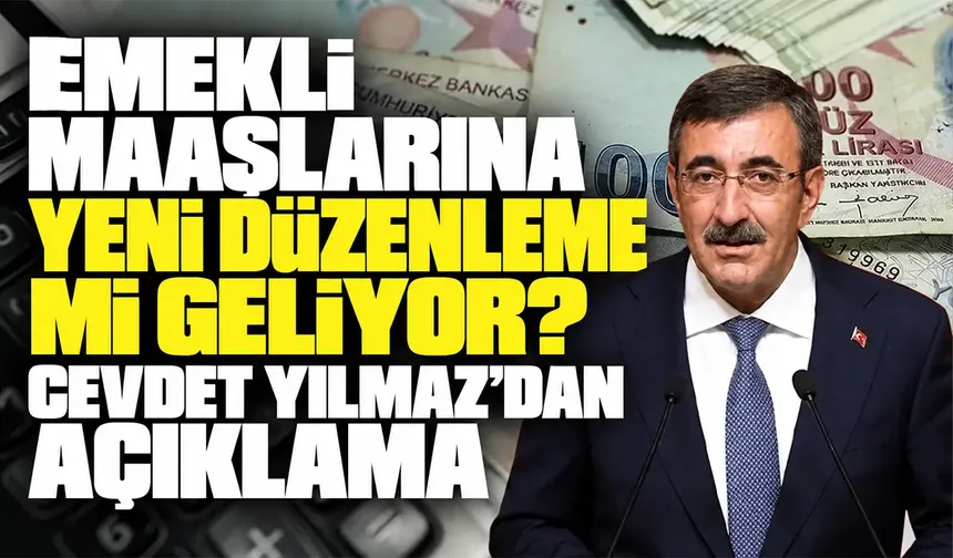 Emekli maaşlarına yeni düzenleme mi geliyor? Cevdet Yılmaz’dan açıklama