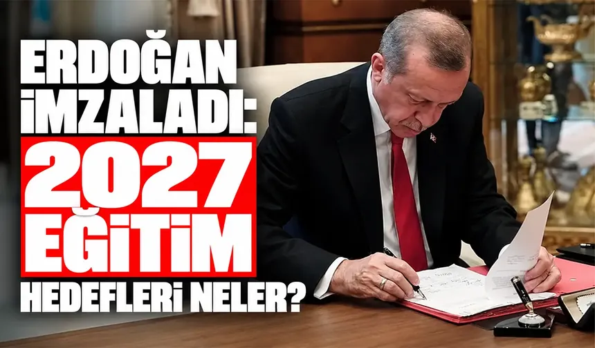 Erdoğan imzaladı: 2027 eğitim hedefleri neler?
