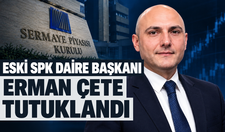 Eski SPK Daire Başkanı Erman Çete tutuklandı!