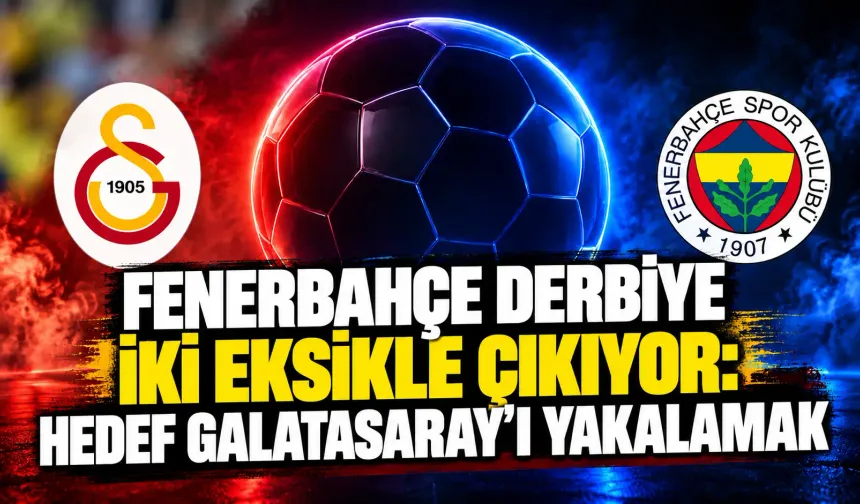 Fenerbahçe derbiye iki eksikle çıkıyor: Hedef Galatasaray’ı yakalamak