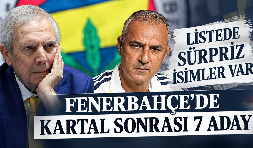 Fenerbahçe'de İsmail Kartal sonrası 7 aday! Listede sürpriz isimler var