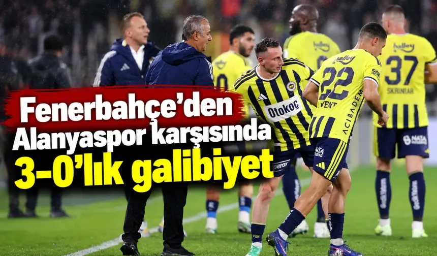 Fenerbahçe'den Alanyaspor karşısında 3-0'lık galibiyet