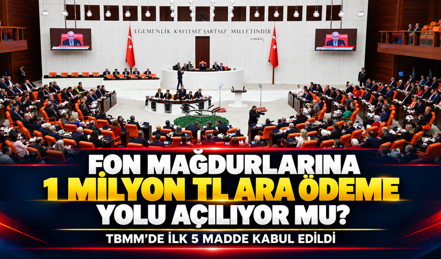 Fon mağdurlarına 1 milyon TL ara ödeme yolu açılıyor mu? TBMM’de ilk 5 madde kabul edildi
