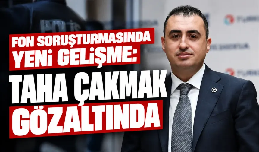Fon soruşturmasında yeni gelişme: Taha Çakmak gözaltında