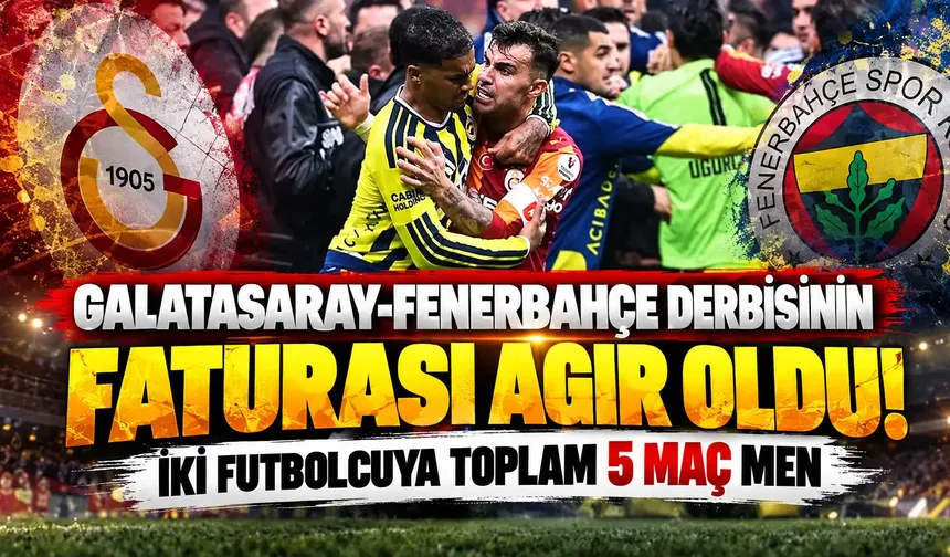 Galatasaray-Fenerbahçe derbisinin faturası ağır oldu! İki futbolcuya toplam 5 maç men