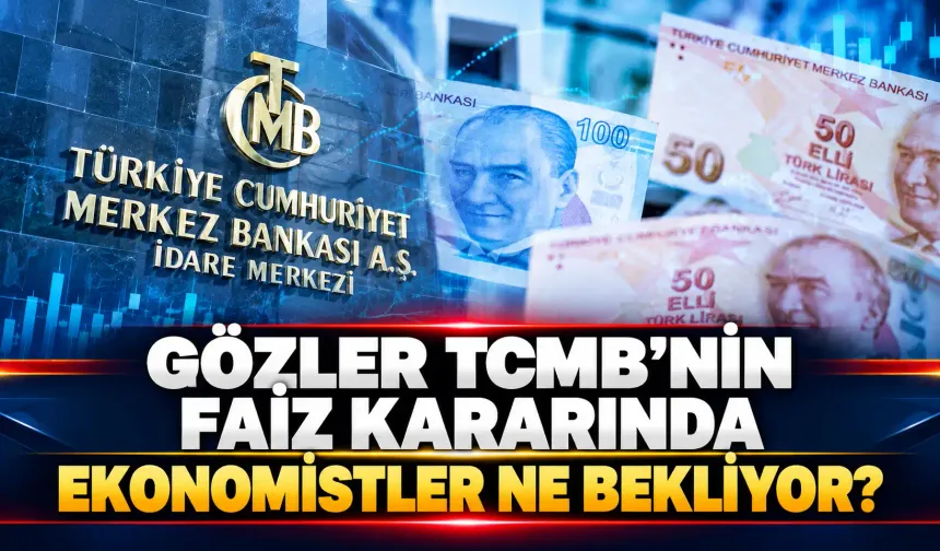 Gözler TCMB’nin faiz kararında: Ekonomistler ne bekliyor?
