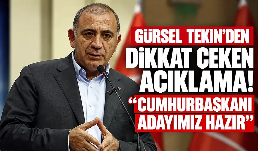 Gürsel Tekin’den dikkat çeken açıklama! “Cumhurbaşkanı adayımız hazır”