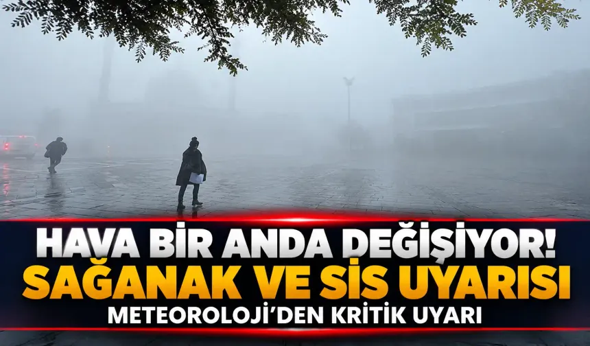 Hava bir anda değişiyor! Meteoroloji’den sağanak ve sis uyarısı