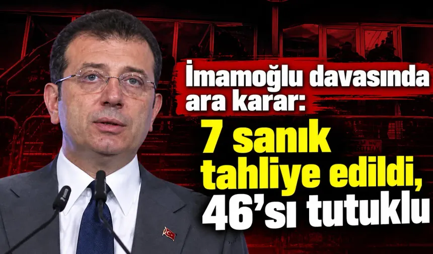 İmamoğlu davasında ara karar: 7 sanık tahliye edildi, 46'sı tutuklu