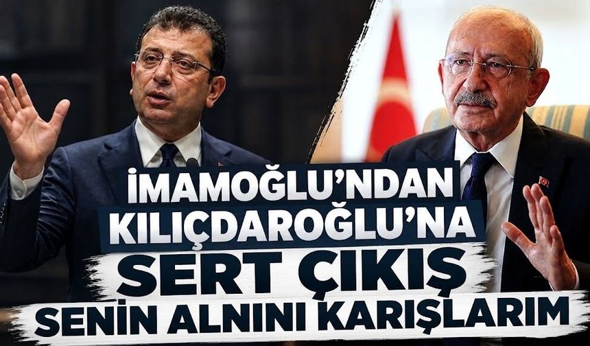 İmamoğlu'ndan Kılıçdaroğluna sert çıkış: "Senin alnını karışlarım"