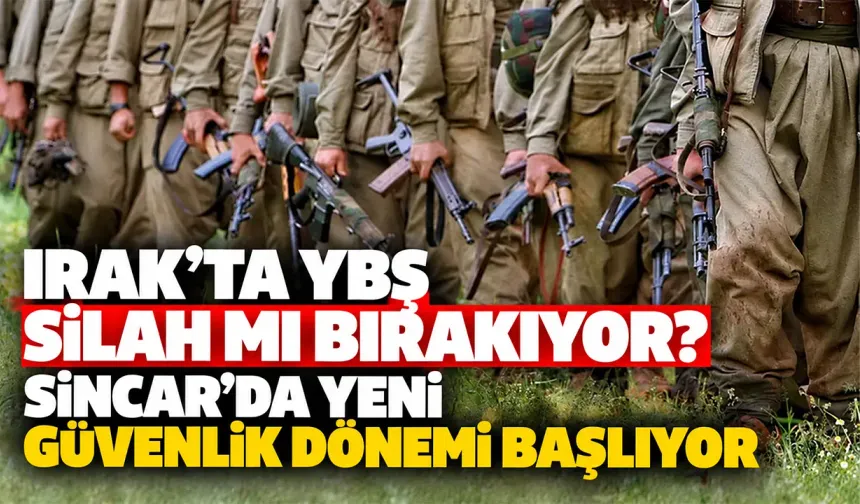 Irak’ta YBŞ silah mı bırakıyor? Sincar’da yeni güvenlik dönemi başlıyor