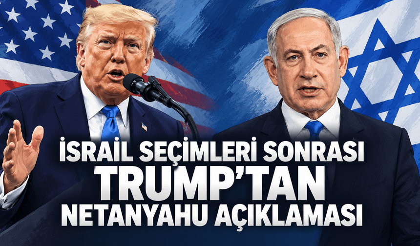 İsrail seçimleri sonrası Trump'tan Netanyahu açıklaması!