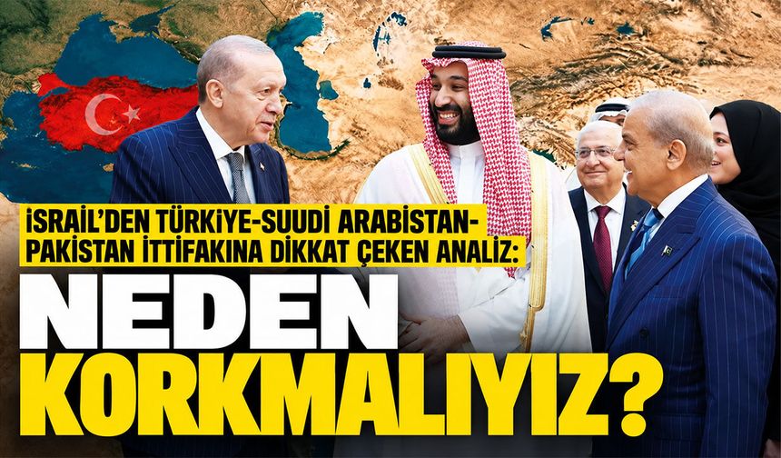 İsrail'den Türkiye-Suudi Arabistan-Pakistan ittifakına dikkat çeken analiz: Neden korkmalıyız?