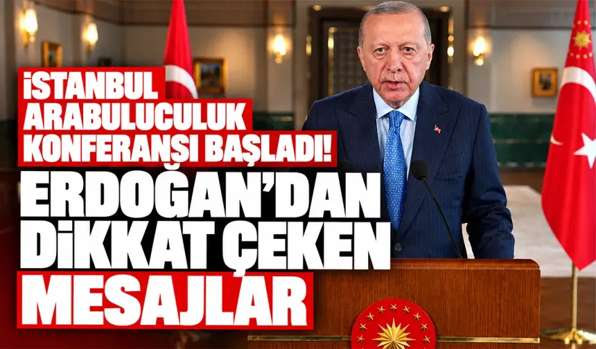 İstanbul Arabuluculuk Konferansı başladı! Erdoğan’dan dikkat çeken mesajlar